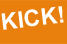 KICK!
